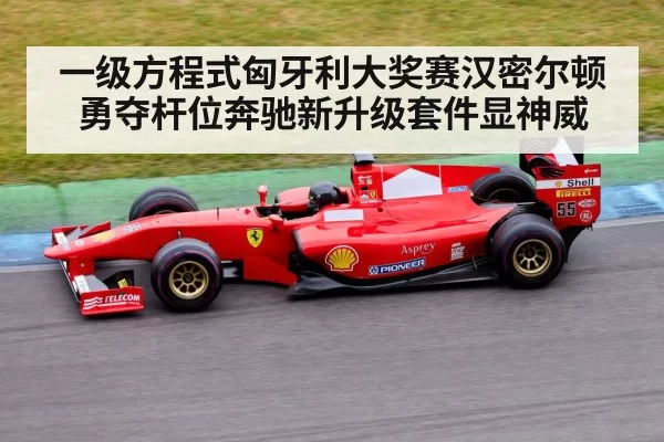 一级方程式匈牙利大奖赛汉密尔顿勇夺杆位奔驰新升级套件显神威