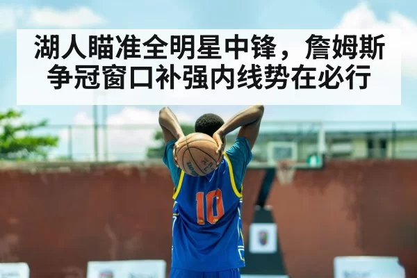 湖人瞄准全明星中锋,詹姆斯争冠窗口补强内线势在必行